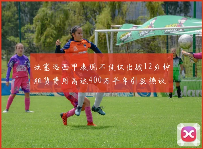 坎塞洛西甲表现不佳仅出战12分钟租赁费用高达400万半年引发热议