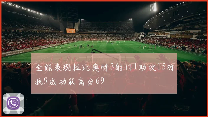 全能表现拉比奥特3射门1助攻15对抗9成功获高分69