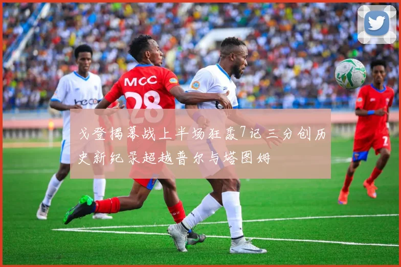 戈登揭幕战上半场狂轰7记三分创历史新纪录超越普尔与塔图姆